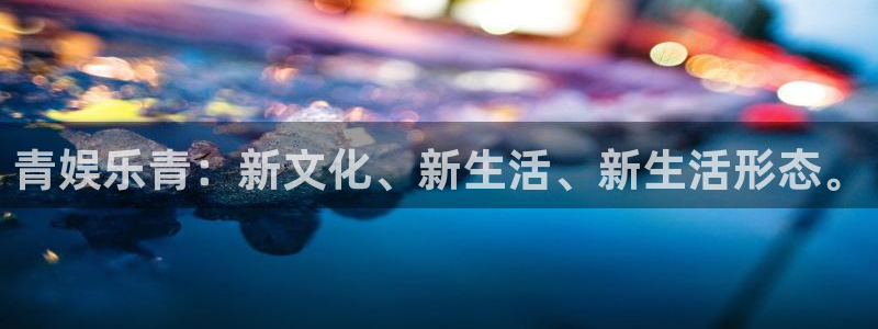 mg不朽情缘代理注册官网入口：青娱乐青：新文化、新生活、新生活形态。