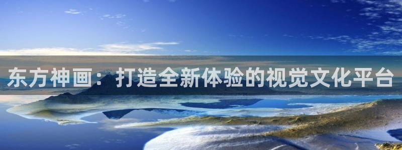 mg不朽情缘vk：东方神画：打造全新体验的视觉文化平台